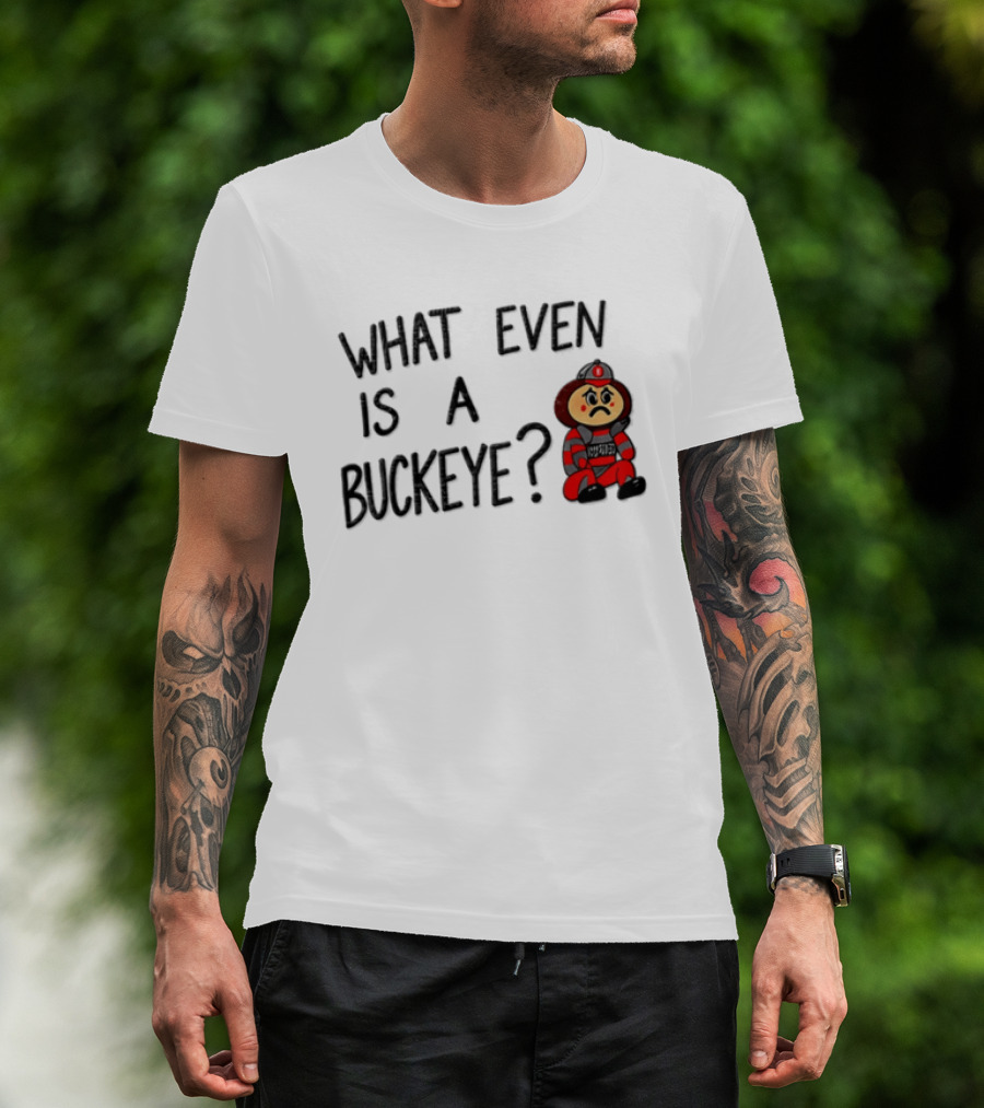 What Even Is A Buckeye Ohio State T-Shirt