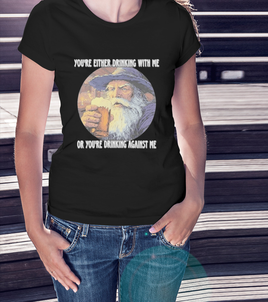 Wizard Drinking With Me Or Drinking Against Me T-Shirt