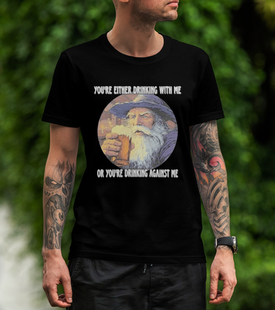 Wizard Drinking With Me Or Drinking Against Me T-Shirt