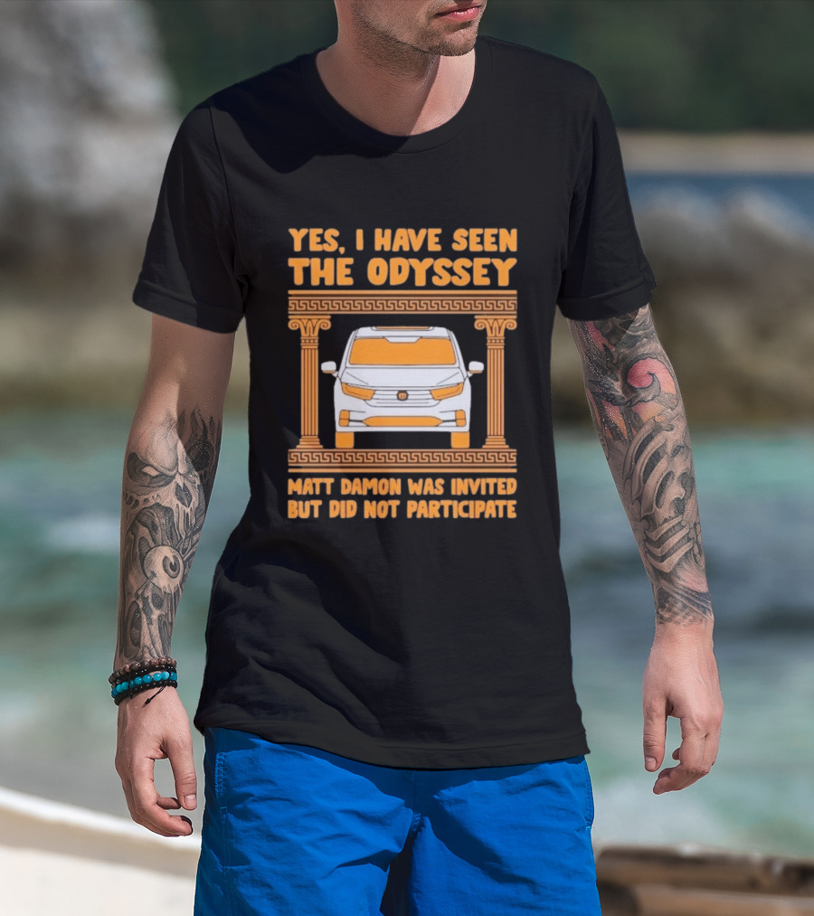 Yes I Have Seen The Odyssey Matt Damon Was Invited But Did Not Participate T-Shirt