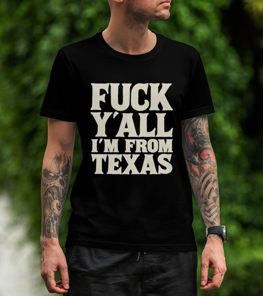 Fuck Y'all I'm From Texas Lone Star State T-Shirt