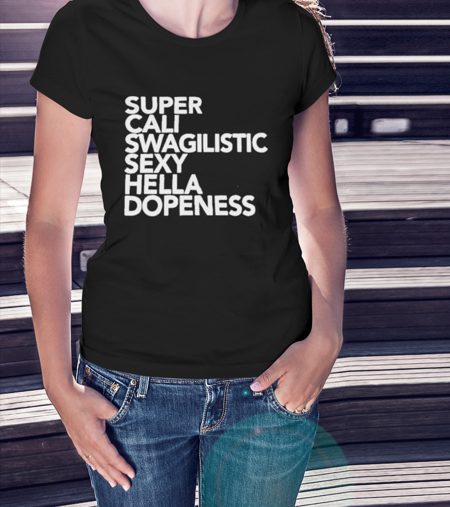 Super Cali Swagilistic Sexy Hella Dopeness T-Shirt