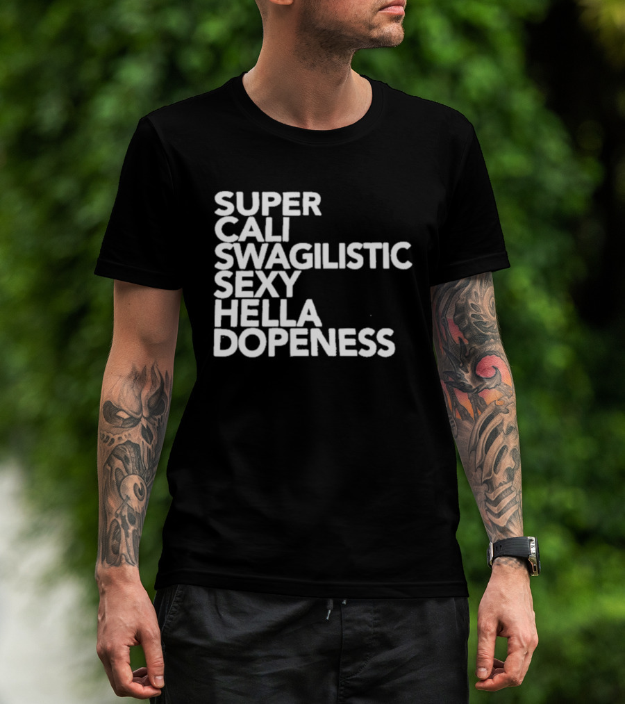 Super Cali Swagilistic Sexy Hella Dopeness T-Shirt