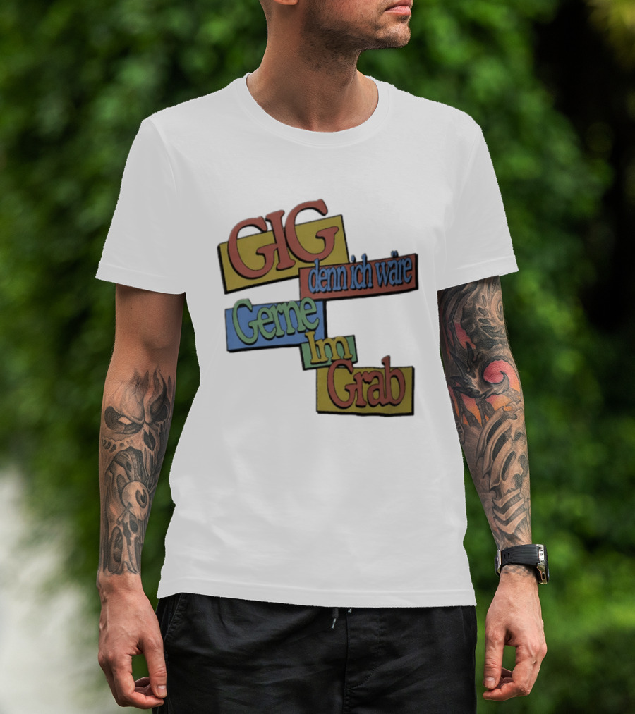 Gig Denn Ich Wäre Gerne Im Grab T-Shirt