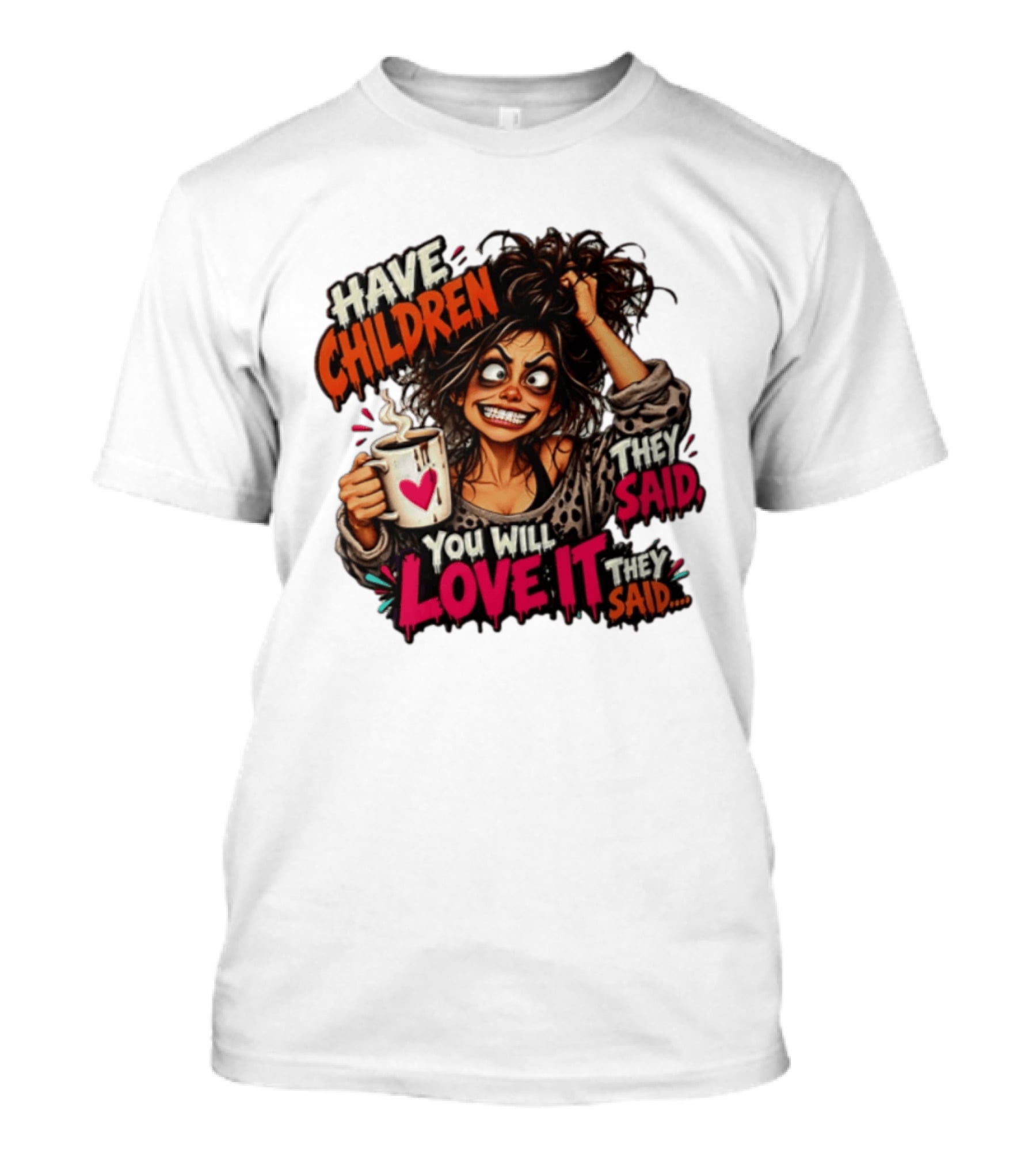 Have Children They Said You Will Love It They Said Funny Coffee Mom Mother's Day Humor T-Shirt