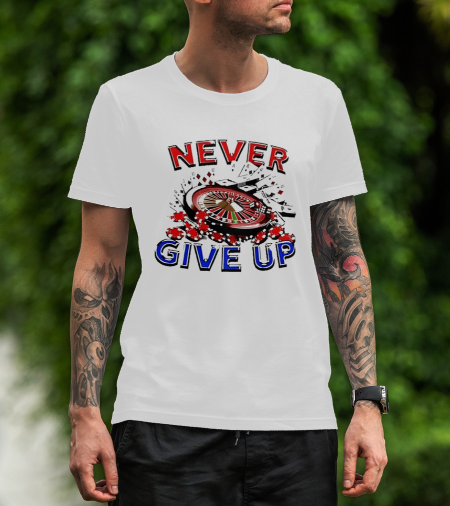 Never Give Up Casino Roulette Gambling Poker T-Shirt