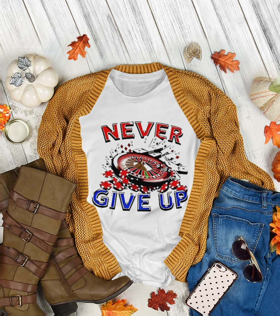 Never Give Up Casino Roulette Gambling Poker T-Shirt