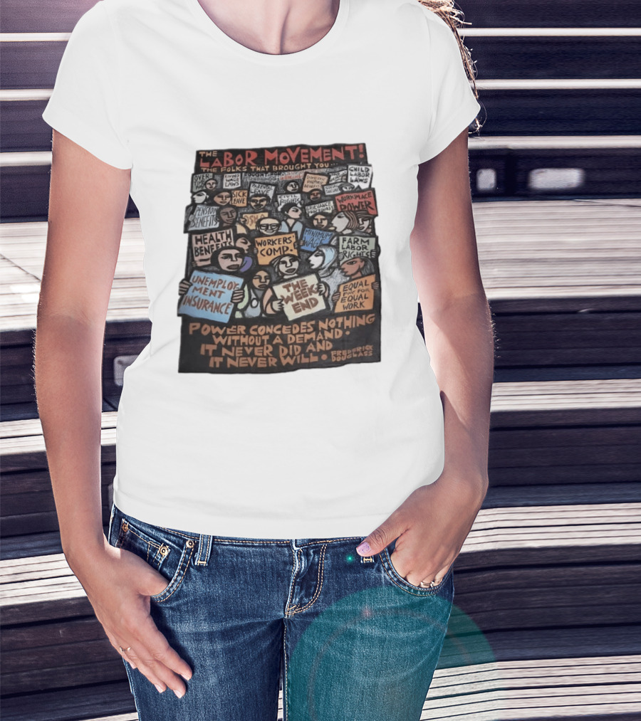 The Labor Movement The Folks That Brought You Eight Hour Day Child Labor Laws Workplace Power Frederick Douglass T-Shirt