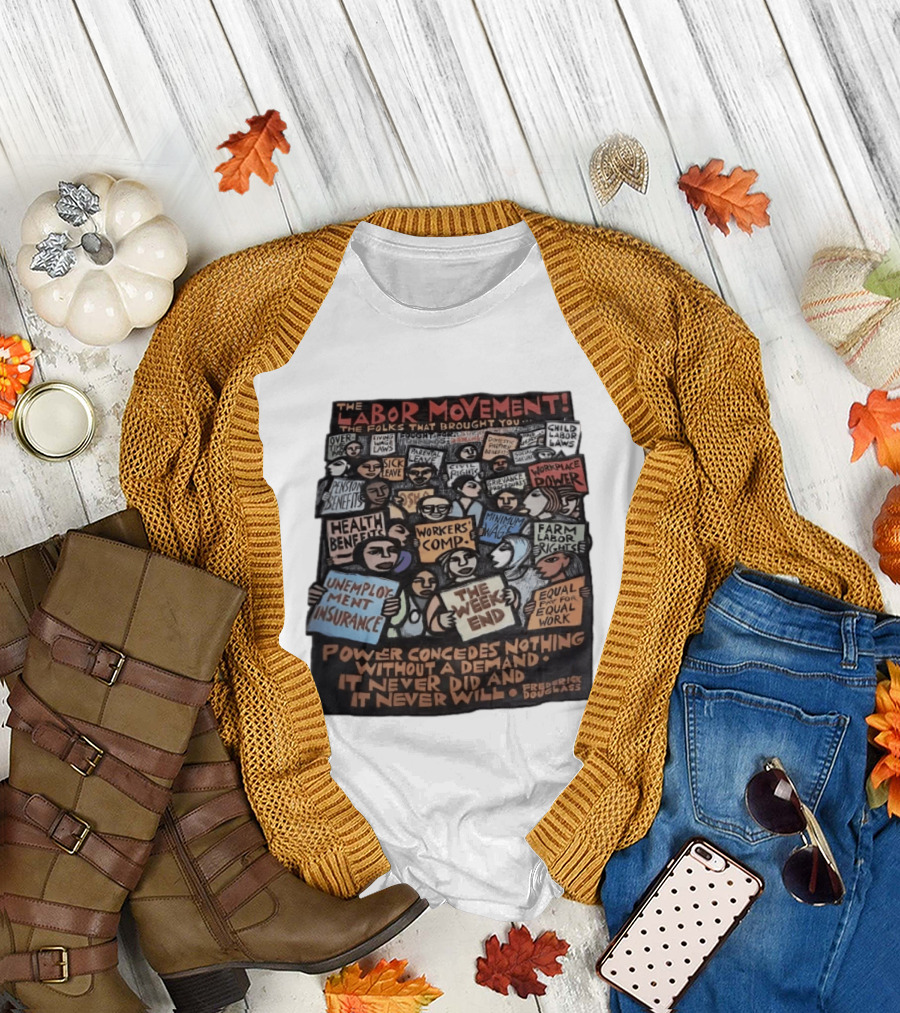 The Labor Movement The Folks That Brought You Eight Hour Day Child Labor Laws Workplace Power Frederick Douglass T-Shirt