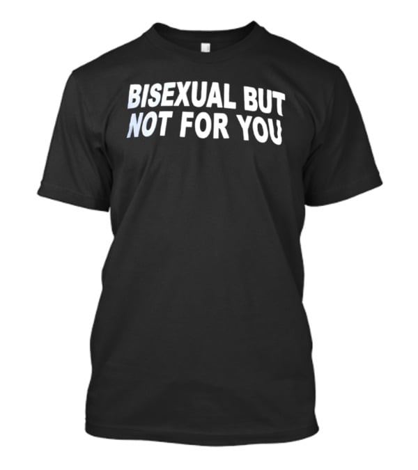 Bisexual But Not For You LGBTQ Bi Pride T-Shirt