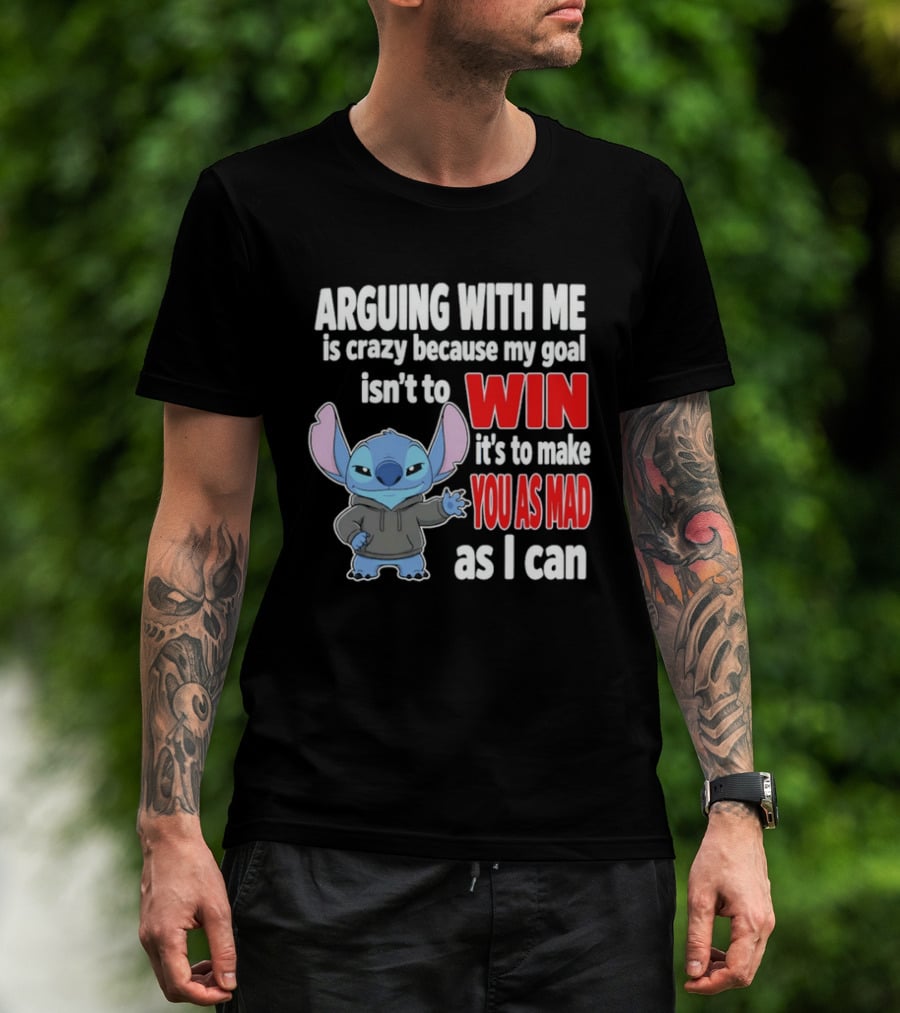 Arguing With Me Is Crazy Because My Goal Isn't To Win It's To Make You As Mad As I Can Stitch T-Shirt