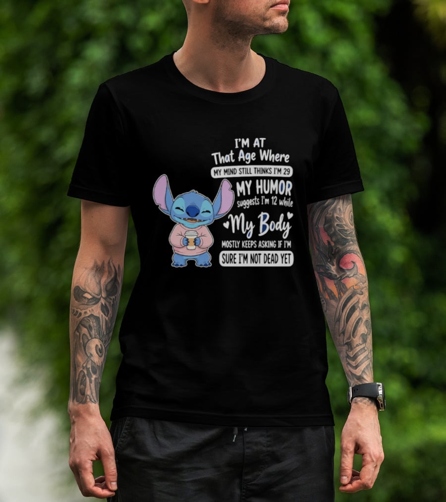 I'm At That Age Where My Humor Suggests I'm 12 While My Body Mostly Asks If I'm Not Dead Yet Stitch T-Shirt