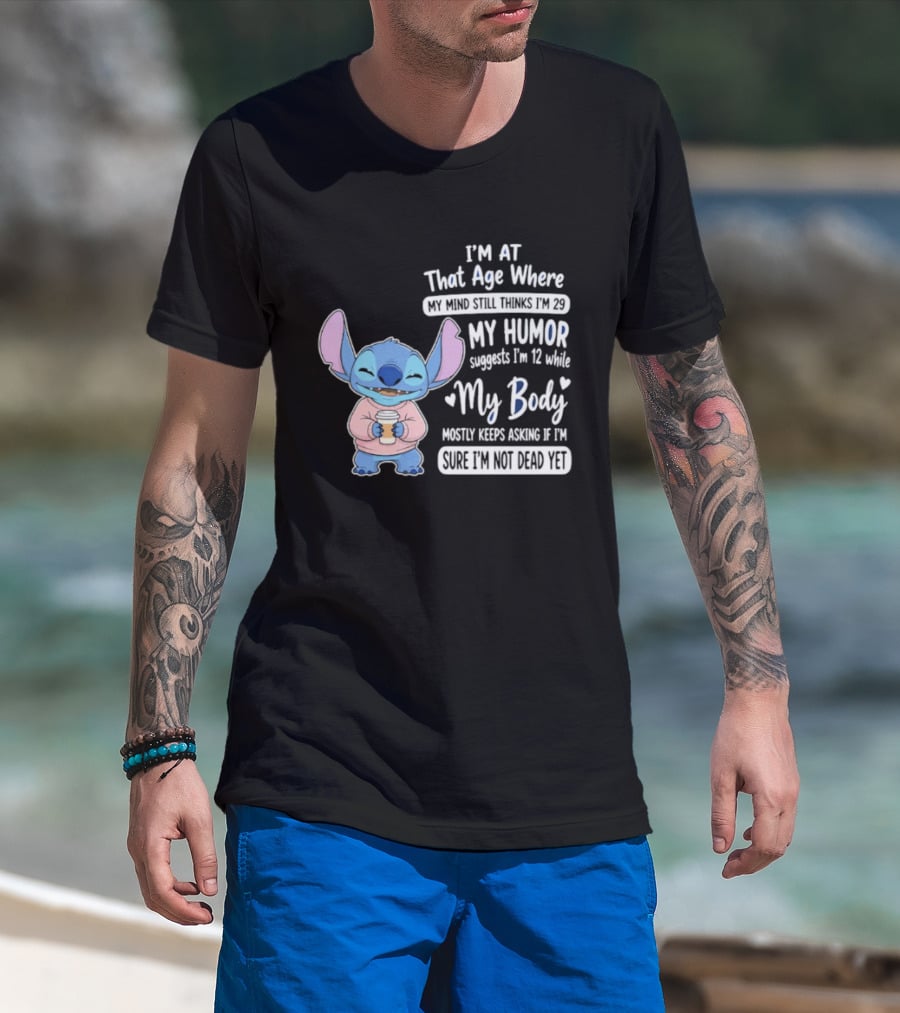I'm At That Age Where My Humor Suggests I'm 12 While My Body Mostly Asks If I'm Not Dead Yet Stitch T-Shirt