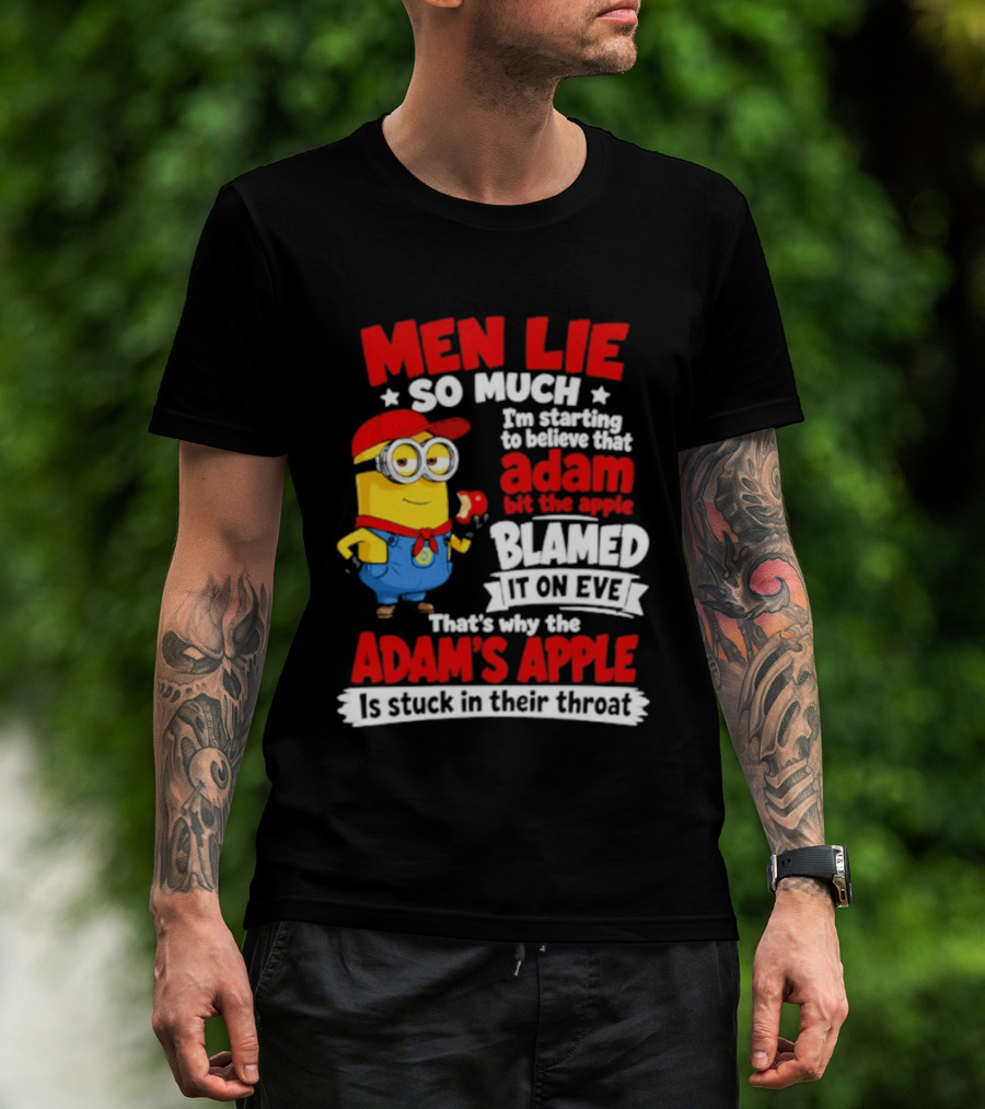 Men Lie So Much I'm Starting To Believe That Adam Bit The Apple Blamed It On Eve That's Why The Adam's Apple Is Stuck In Their Throat T-Shirt