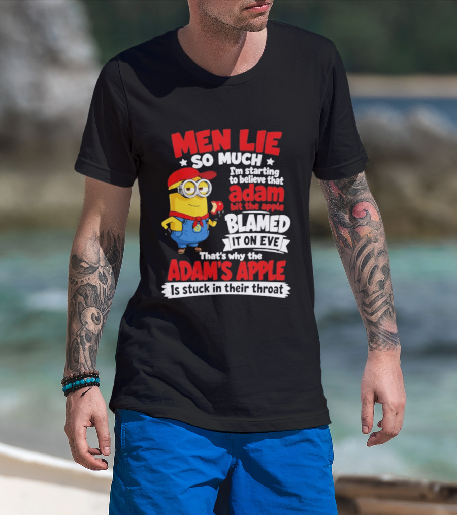 Men Lie So Much I'm Starting To Believe That Adam Bit The Apple Blamed It On Eve That's Why The Adam's Apple Is Stuck In Their Throat T-Shirt