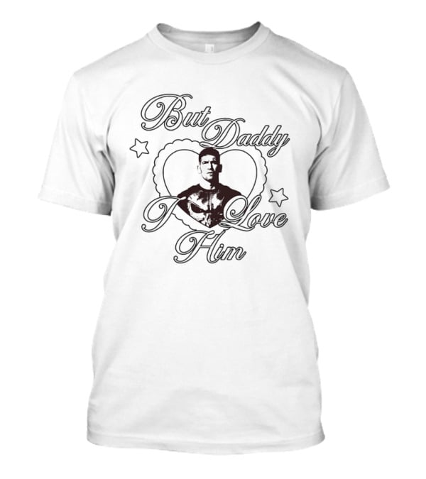 But Daddy I Love Him Jon Bernthal As The Punisher T-Shirt