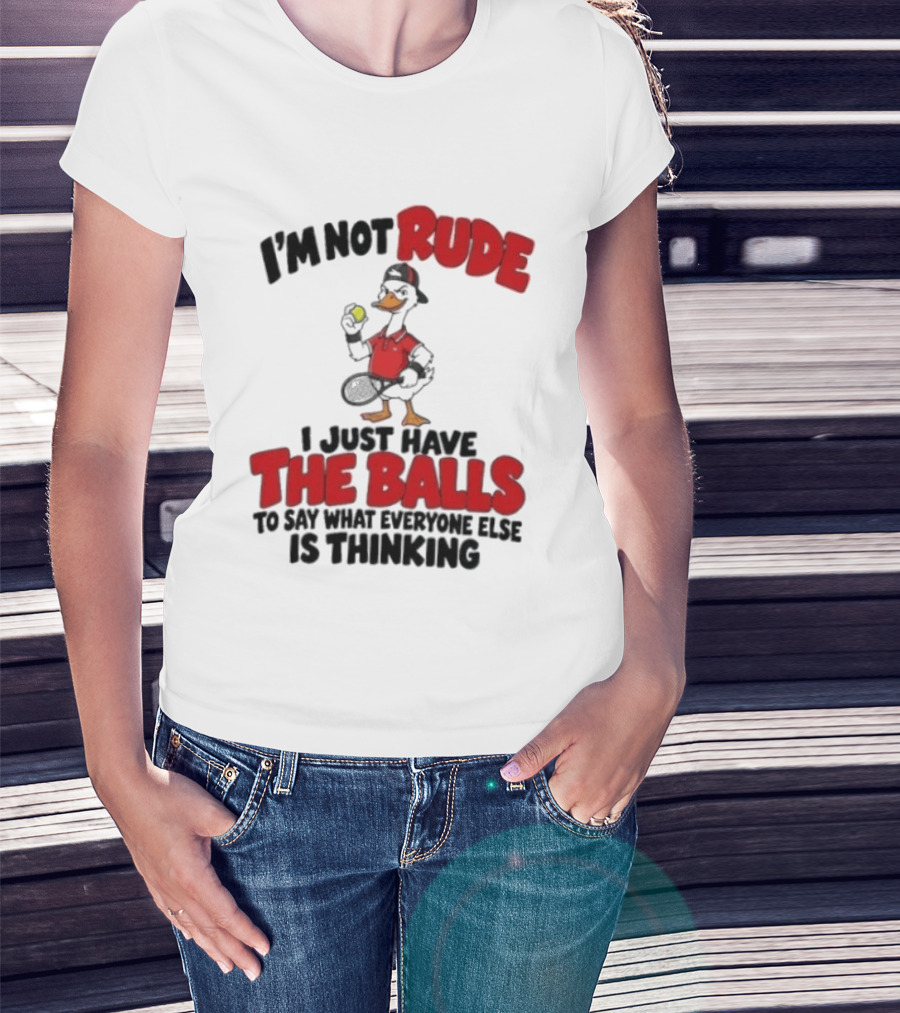 I'm Not Rude I Just Have The Balls To Say What Everyone Else Is Thinking Duck Tennis T-Shirt