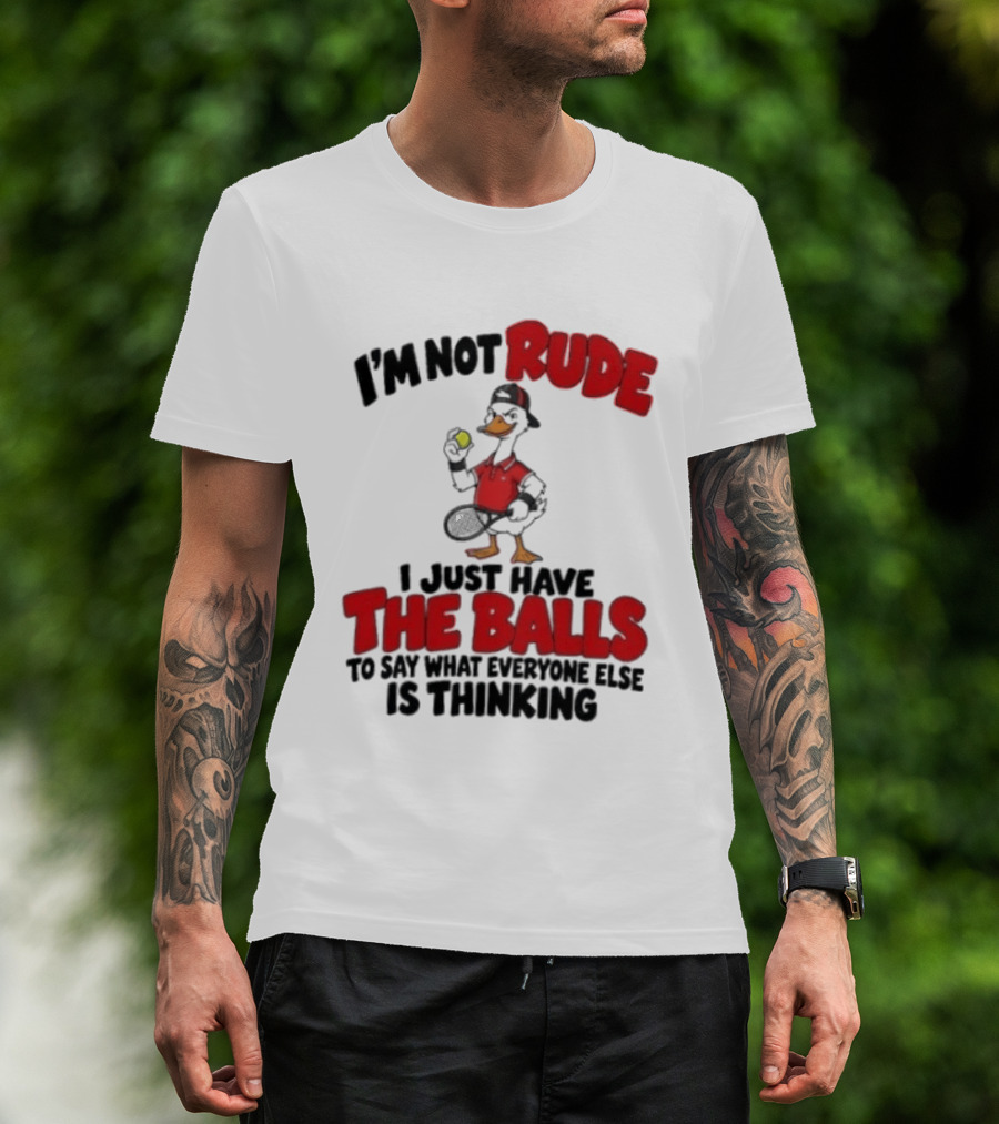 I'm Not Rude I Just Have The Balls To Say What Everyone Else Is Thinking Duck Tennis T-Shirt