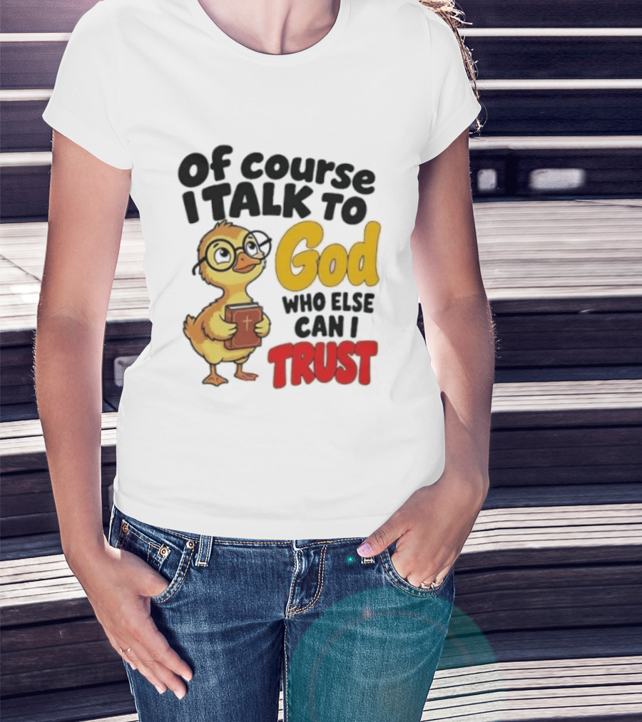 Of Course I Talk To God Who Else Can I Trust Duck Holding Book T-Shirt