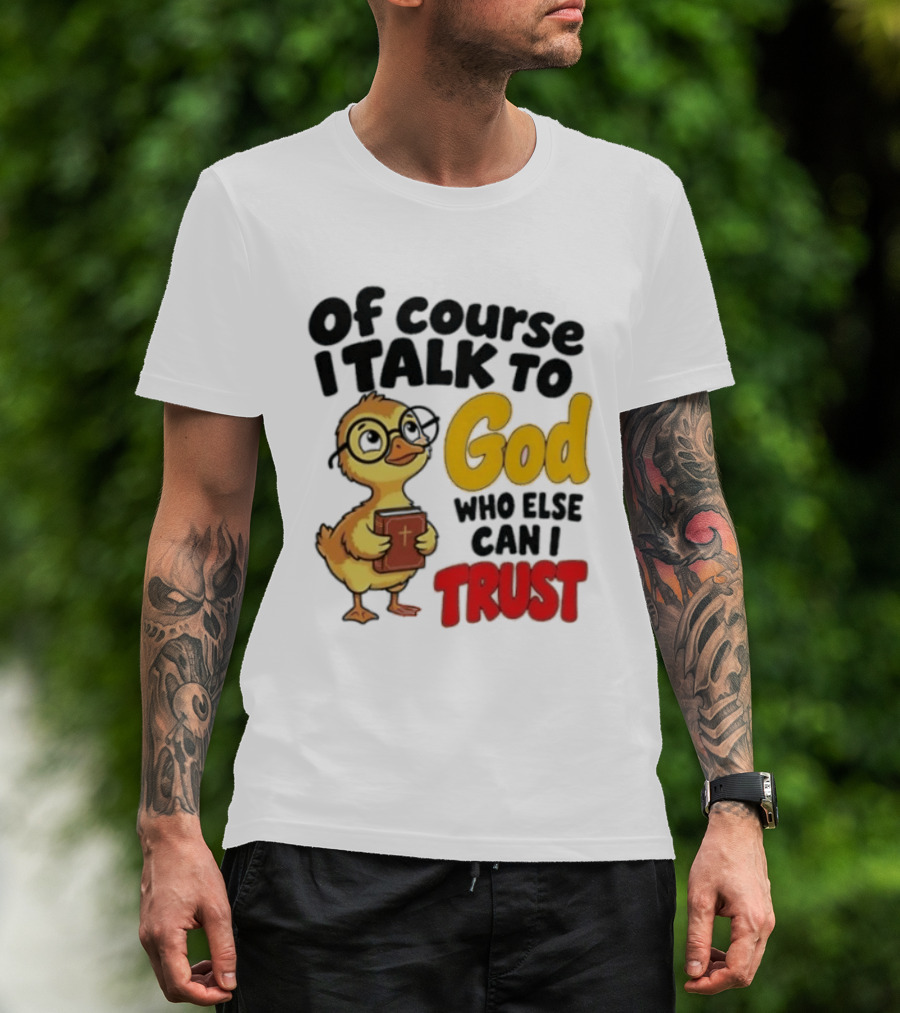 Of Course I Talk To God Who Else Can I Trust Duck Holding Book T-Shirt