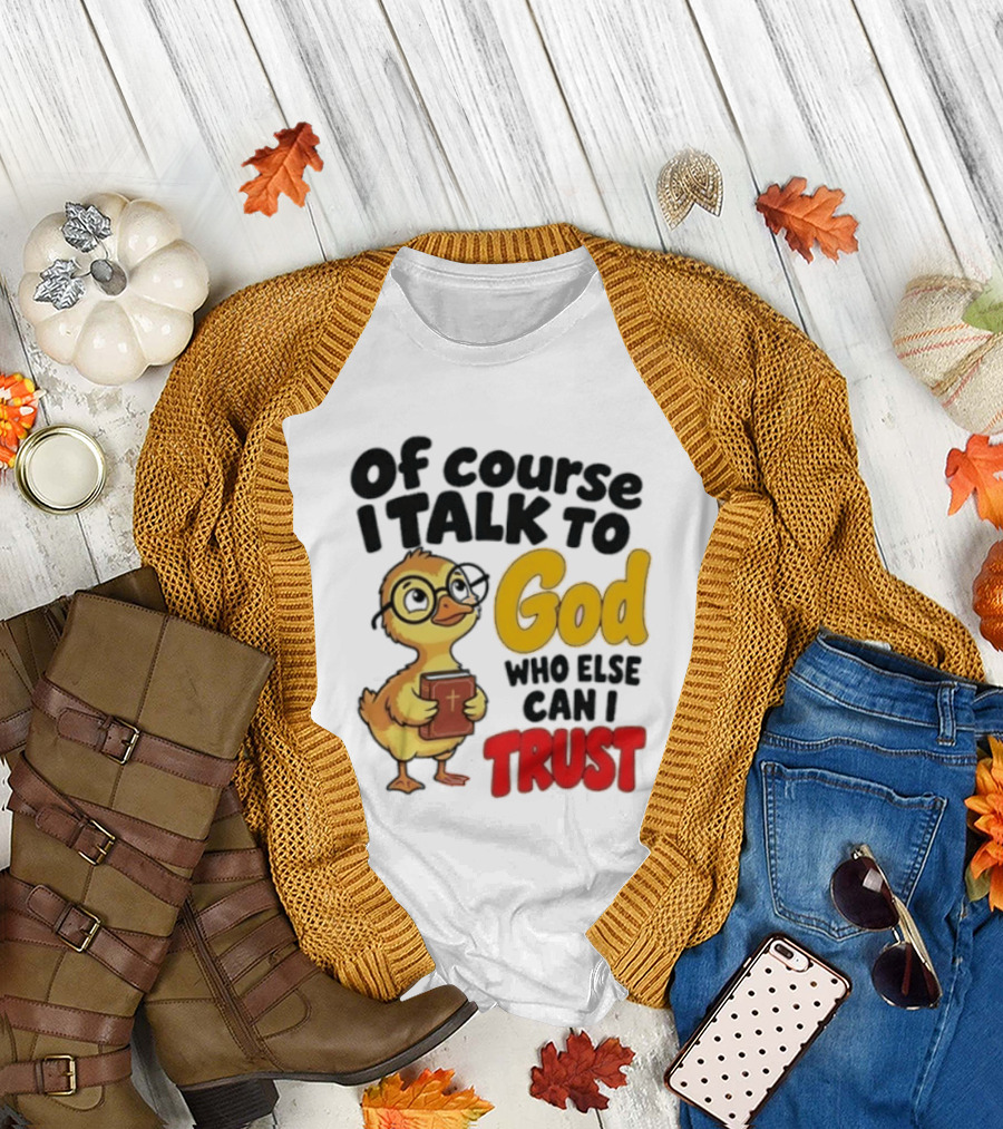 Of Course I Talk To God Who Else Can I Trust Duck Holding Book T-Shirt