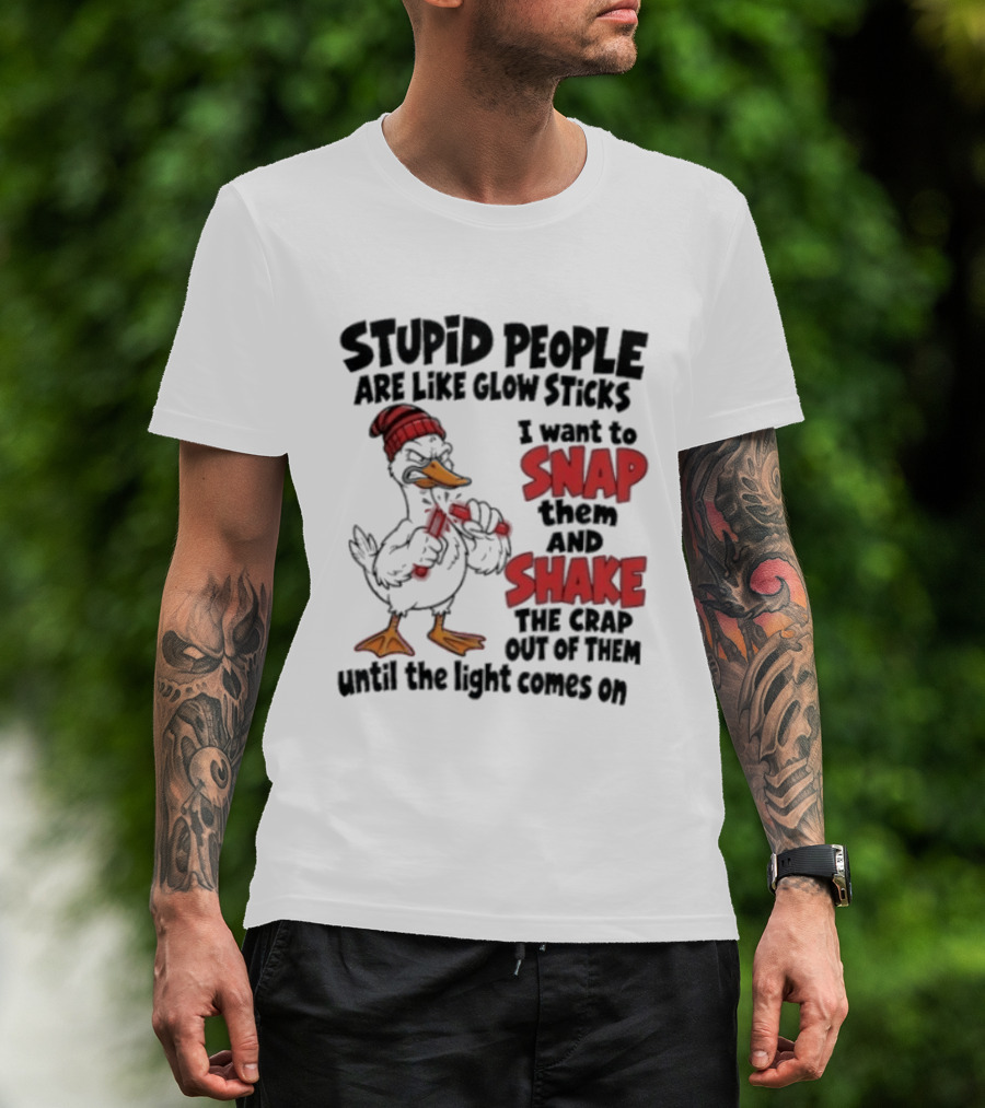 Stupid People Are Like Glow Sticks Snap Shake Until Light Comes On Duck T-Shirt