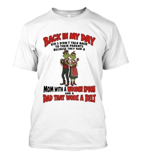 Back In My Day Kids Didn't Talk Back Mom With A Wooden Spoon Dad That Wore A Belt T-Shirt