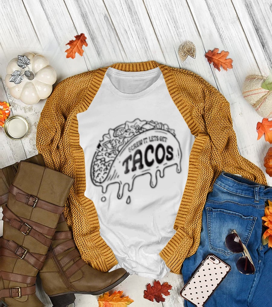 Screw It Lets Get Tacos Melting Cheese Tacomania T-Shirt