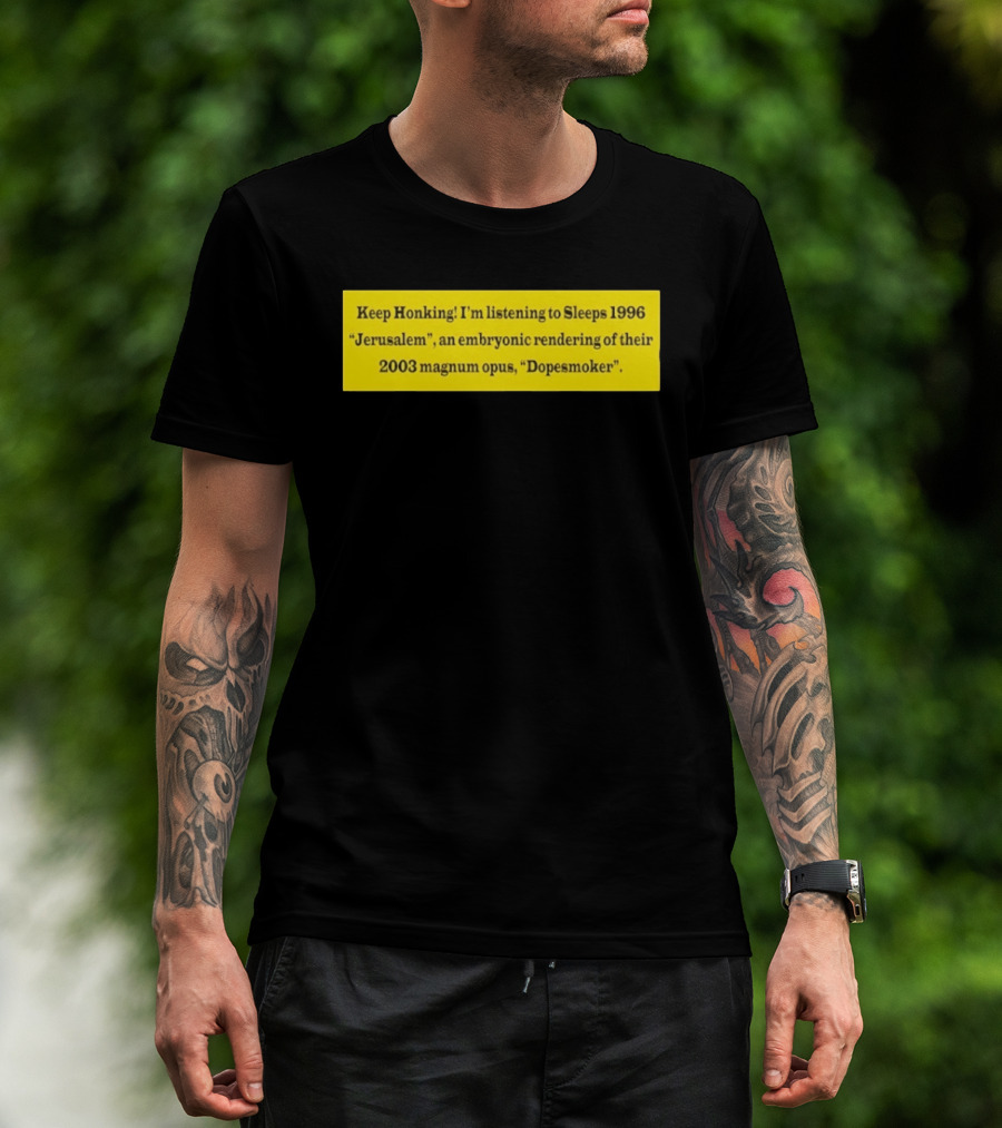 Keep Honking I'm Listening To Sleep's 1996 Jerusalem Embryonic Rendering 2003 Magnum Opus Dopesmoker T-Shirt