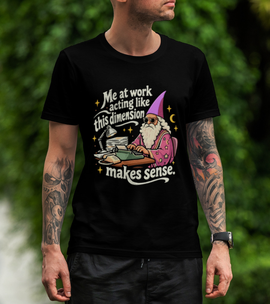 Me At Work Acting Like This Dimension Makes Sense Wizard Wearing Sunglasses Typing Typewriter T-Shirt
