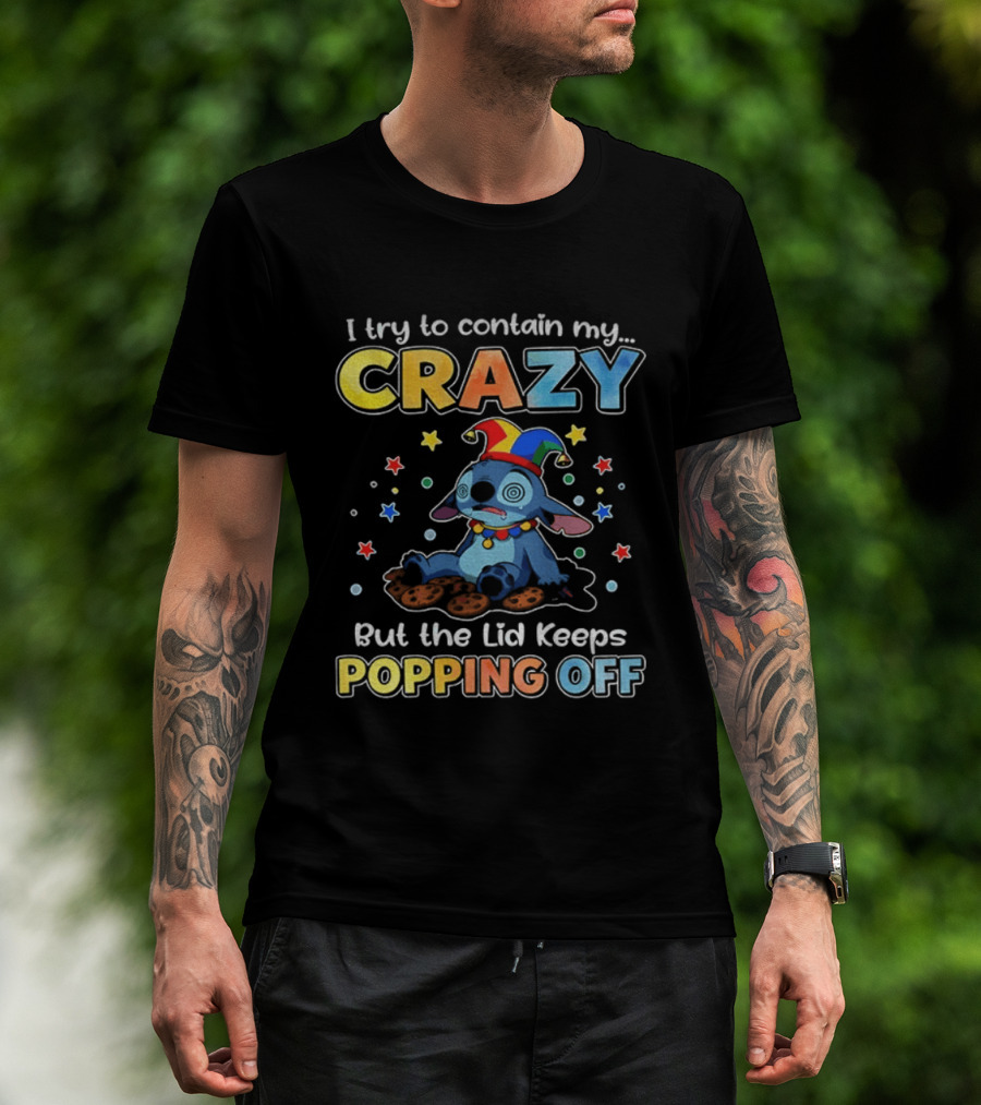 I Try To Contain My Crazy But The Lid Keeps Popping Off Stitch Playful Expression T-Shirt