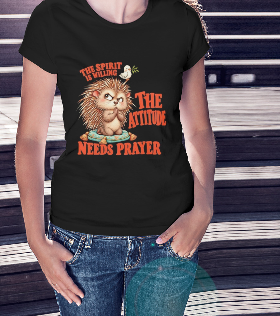The Spirit Is Willing But The Attitude Needs Prayer Hedgehog With Dove And Cushion T-Shirt