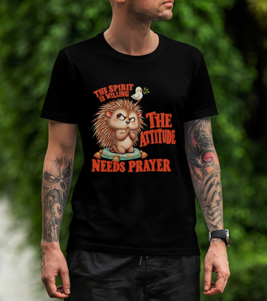 The Spirit Is Willing But The Attitude Needs Prayer Hedgehog With Dove And Cushion T-Shirt