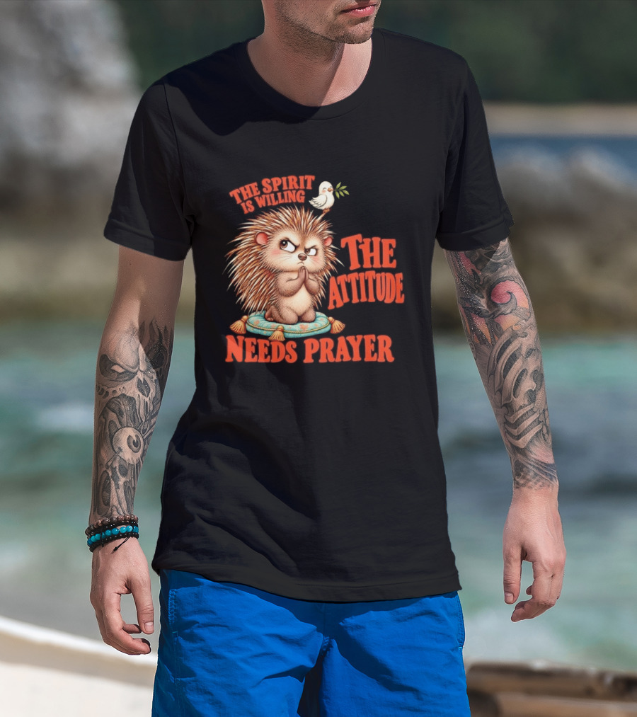 The Spirit Is Willing But The Attitude Needs Prayer Hedgehog With Dove And Cushion T-Shirt