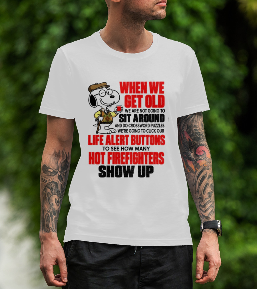 When We Get Old We Are Not Going To Sit Around And Do Crossword Puzzles Life Alert Buttons To See How Many Hot Firefighters Show Up T-Shirt