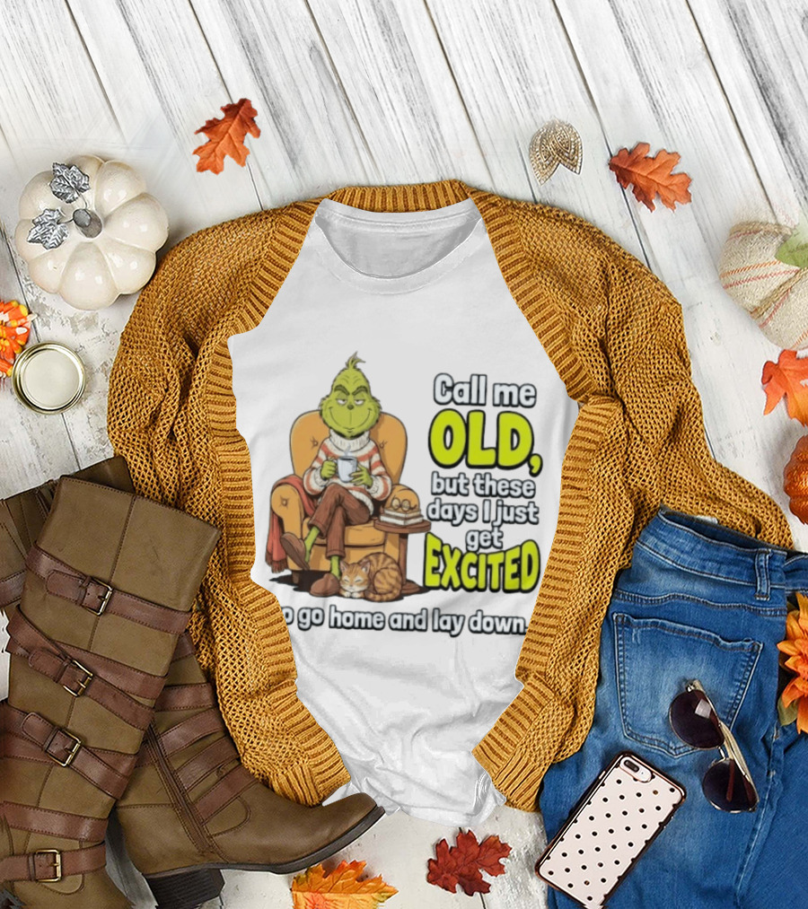 Call Me Old But These Days I Just Get Excited To Go Home And Lay Down Grinch T-Shirt