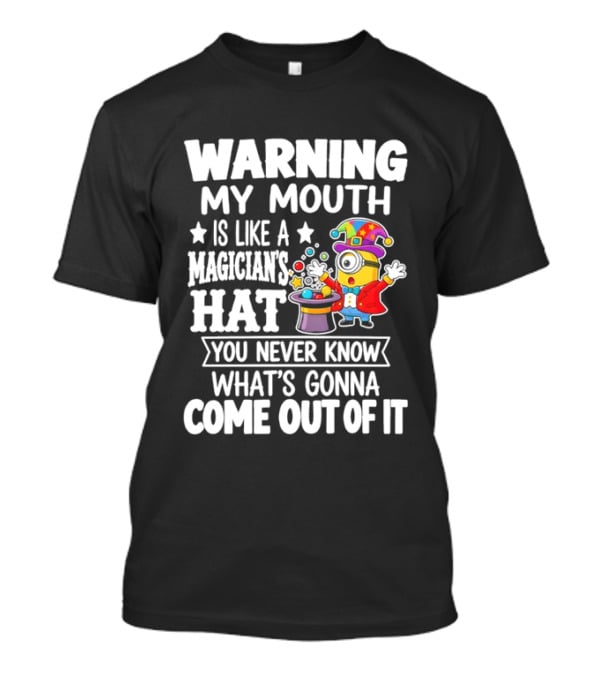 Warning My Mouth Is Like A Magician's Hat You Never Know What's Gonna Come Out Of It T-Shirt