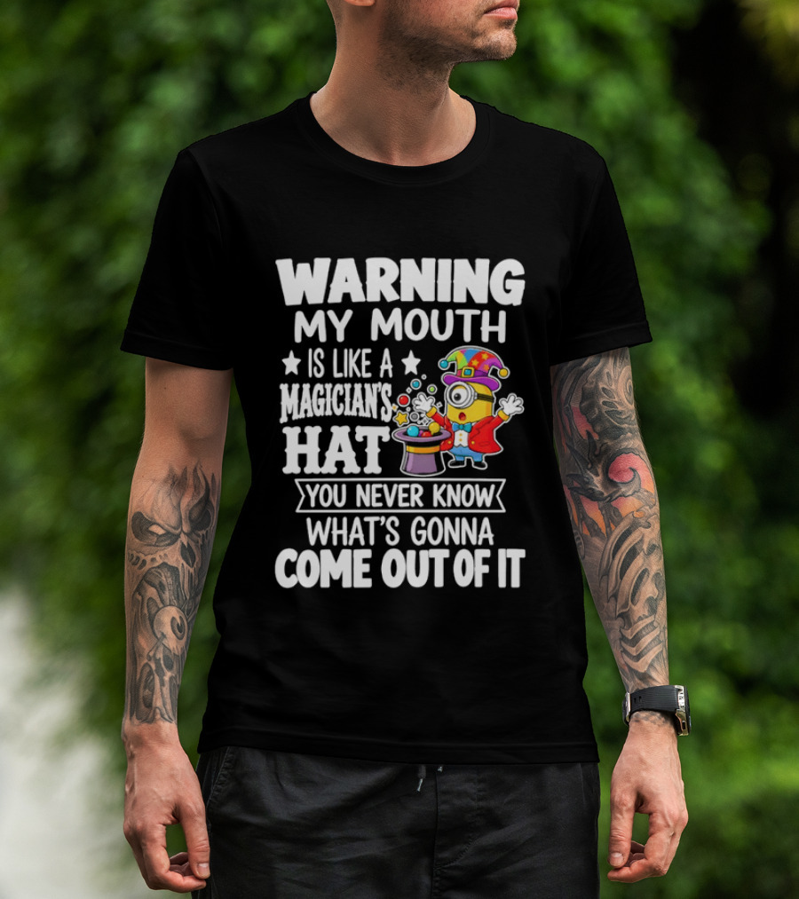 Warning My Mouth Is Like A Magician's Hat You Never Know What's Gonna Come Out Of It T-Shirt