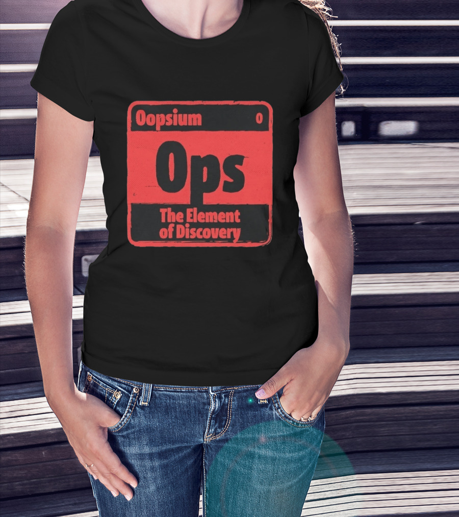 Oopsium 0 Ops The Element Of Discovery Periodic Table T-Shirt