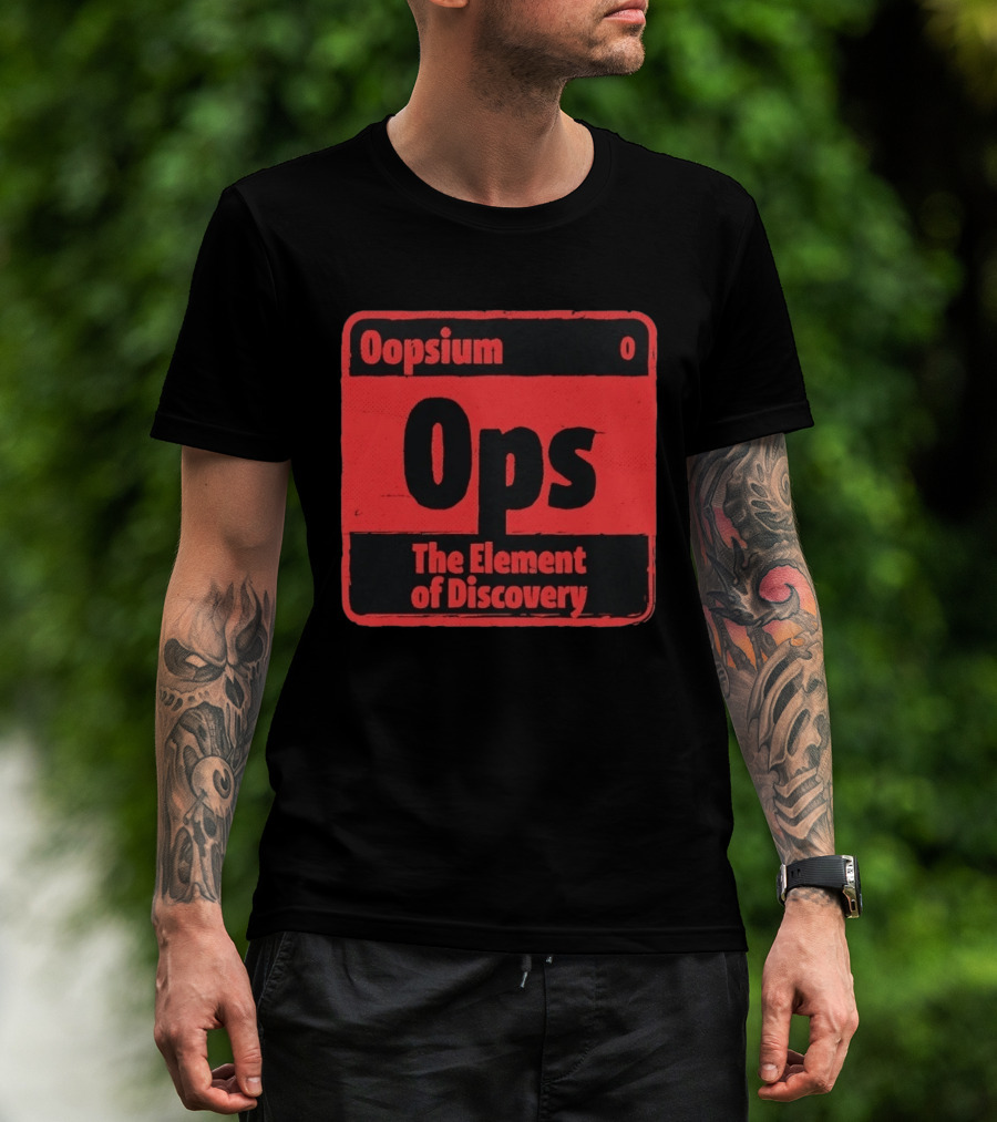 Oopsium 0 Ops The Element Of Discovery Periodic Table T-Shirt