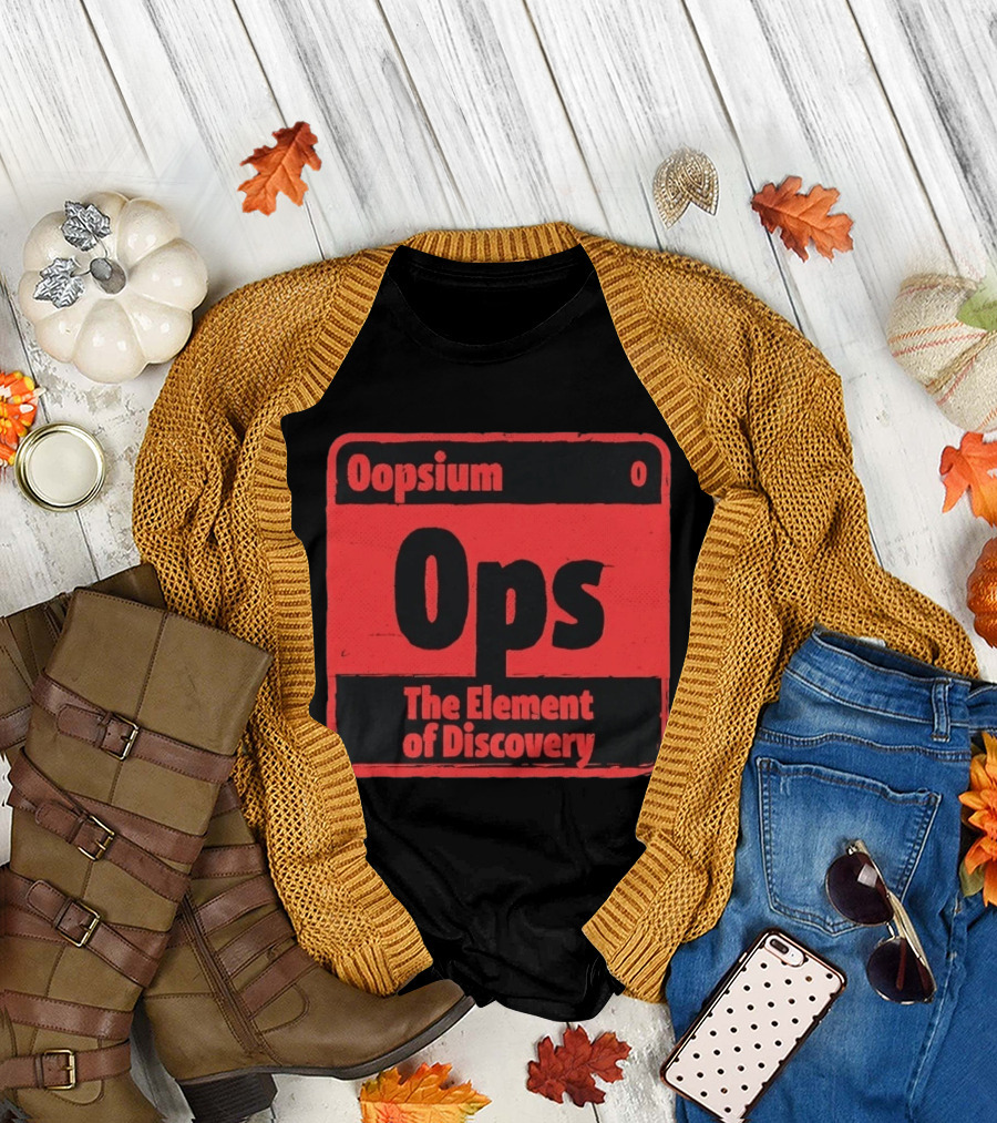Oopsium 0 Ops The Element Of Discovery Periodic Table T-Shirt