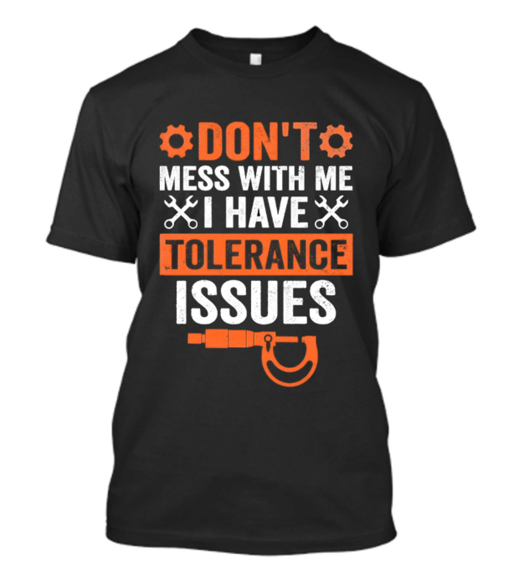 Don't Mess With Me I Have Tolerance Issues Funny Tool Joke T-Shirt