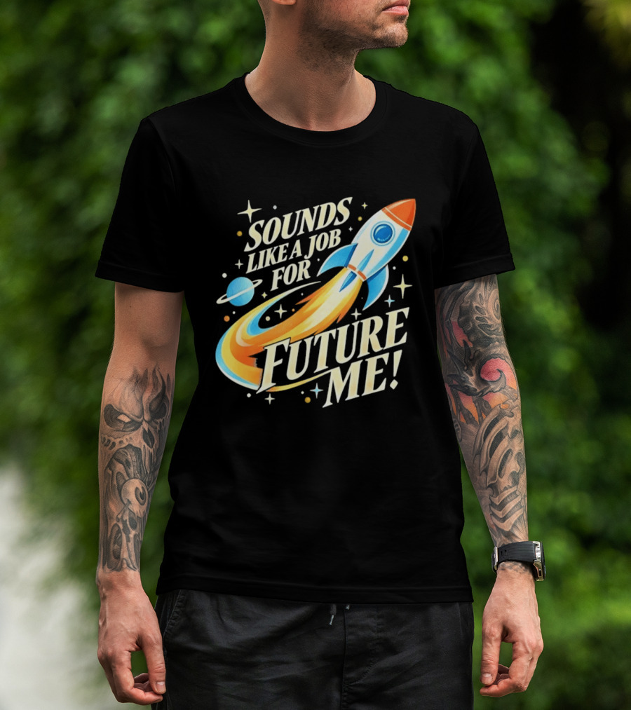 Sounds Like A Job For Future Me Rocket Space Exploration T-Shirt