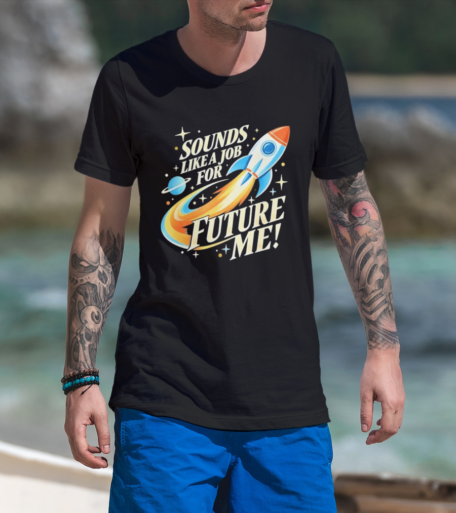 Sounds Like A Job For Future Me Rocket Space Exploration T-Shirt