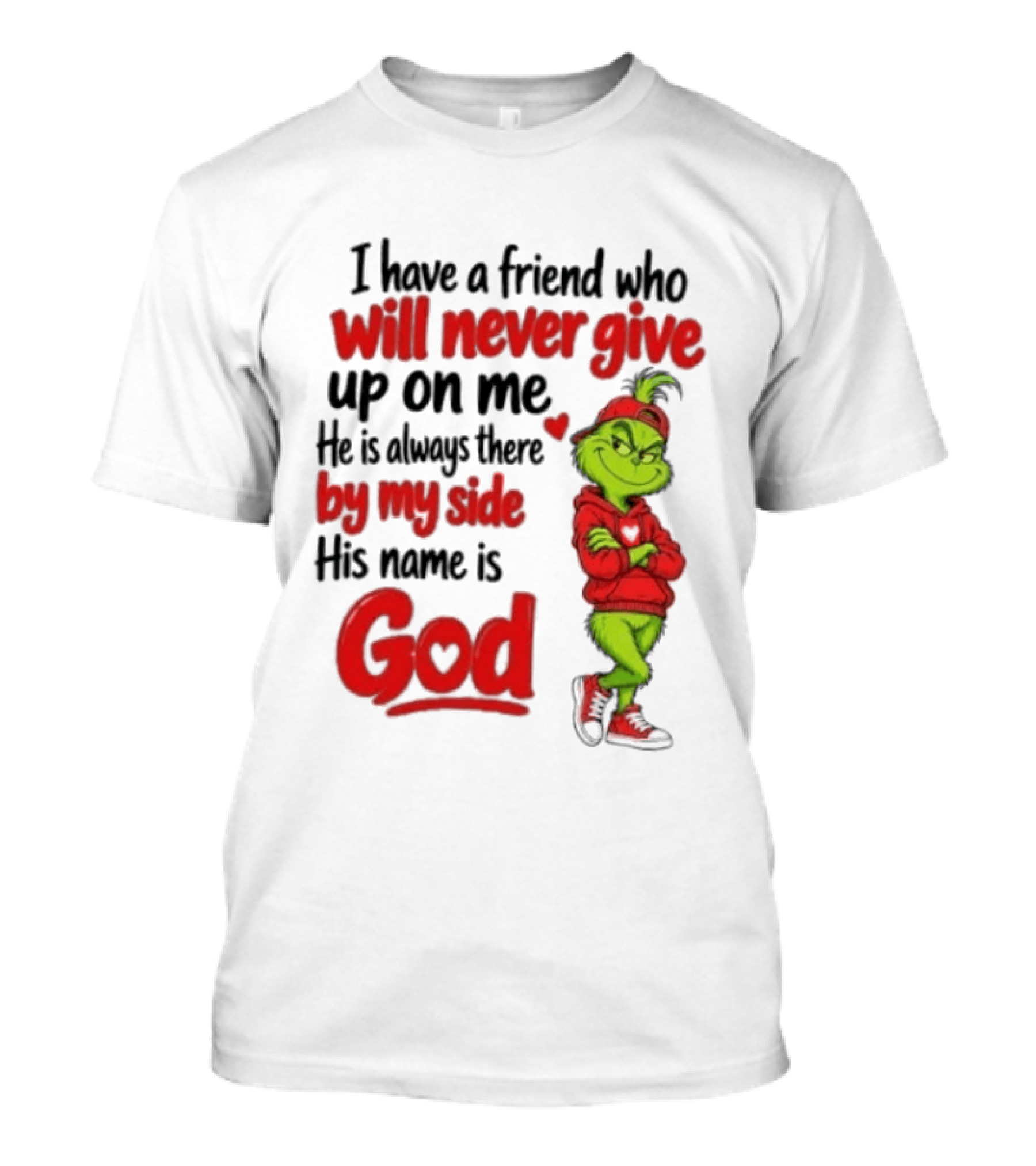 I Have A Friend Who Will Never Give Up On Me His Name Is God Grinch By My Side T-Shirt