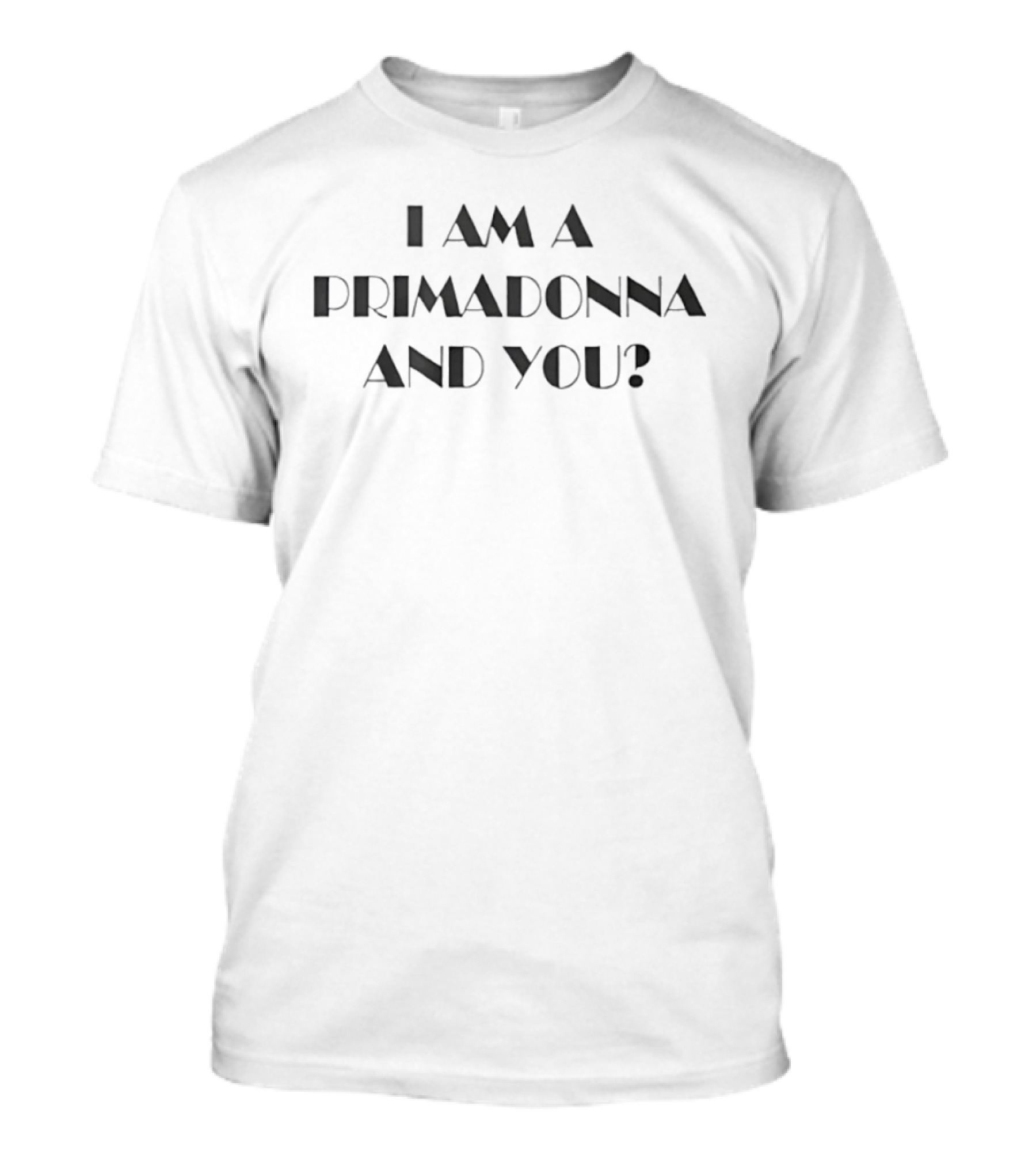 I Am A Primadonna And You? Attitude T-Shirt