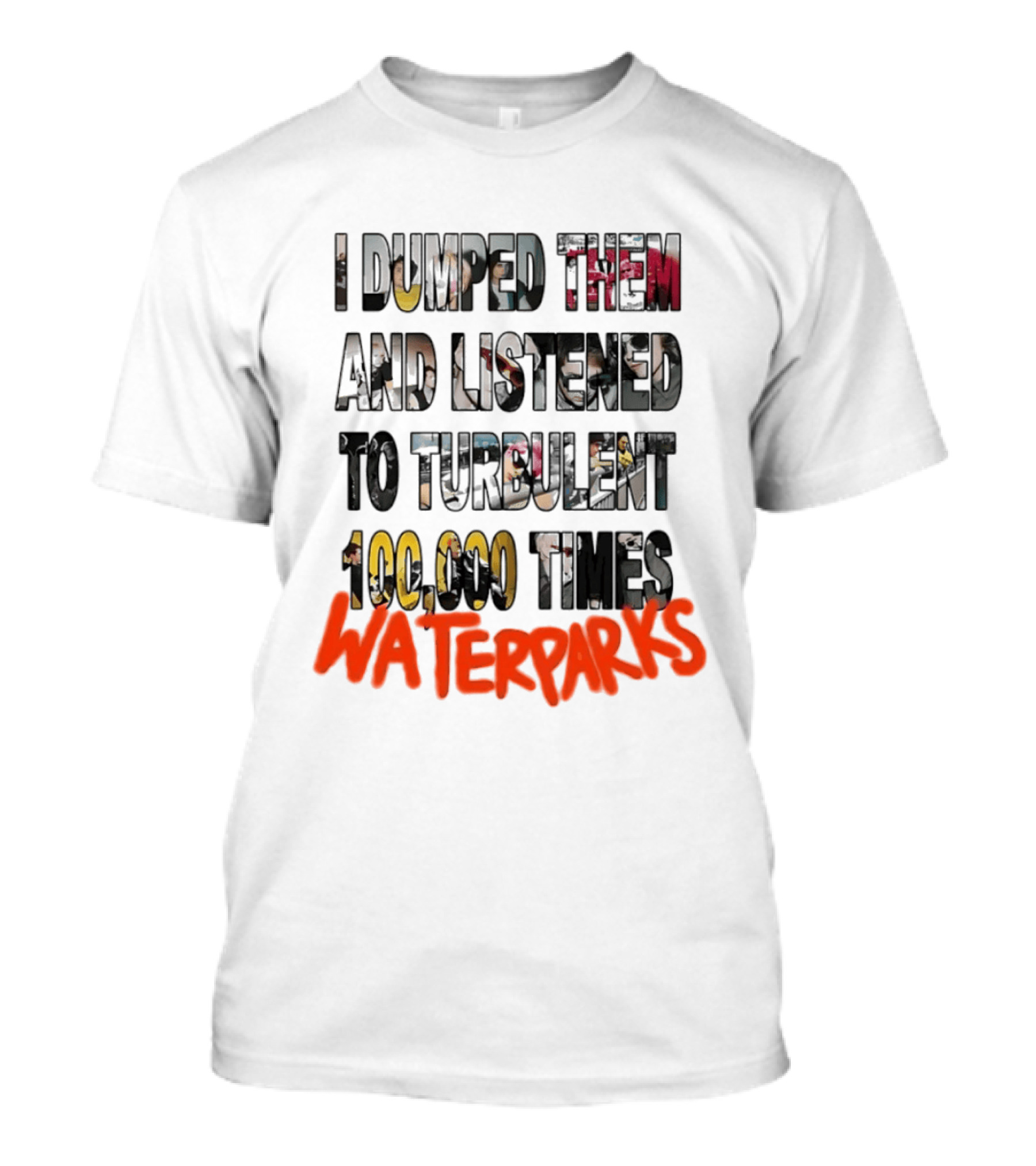 I Dumped Them And Listened To Turbulent 100000 Times Waterparks T-Shirt