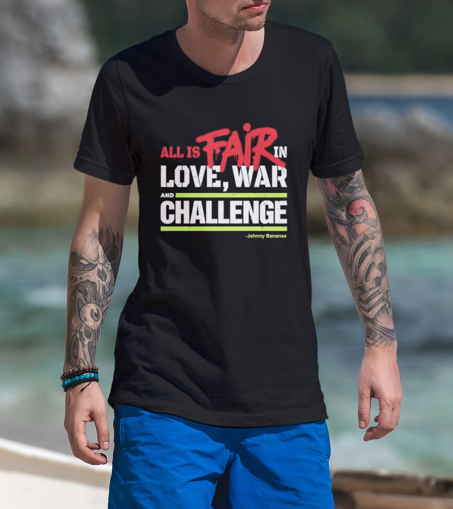 All Is Fair In Love War And Challenge Johnny Bananas T-Shirt