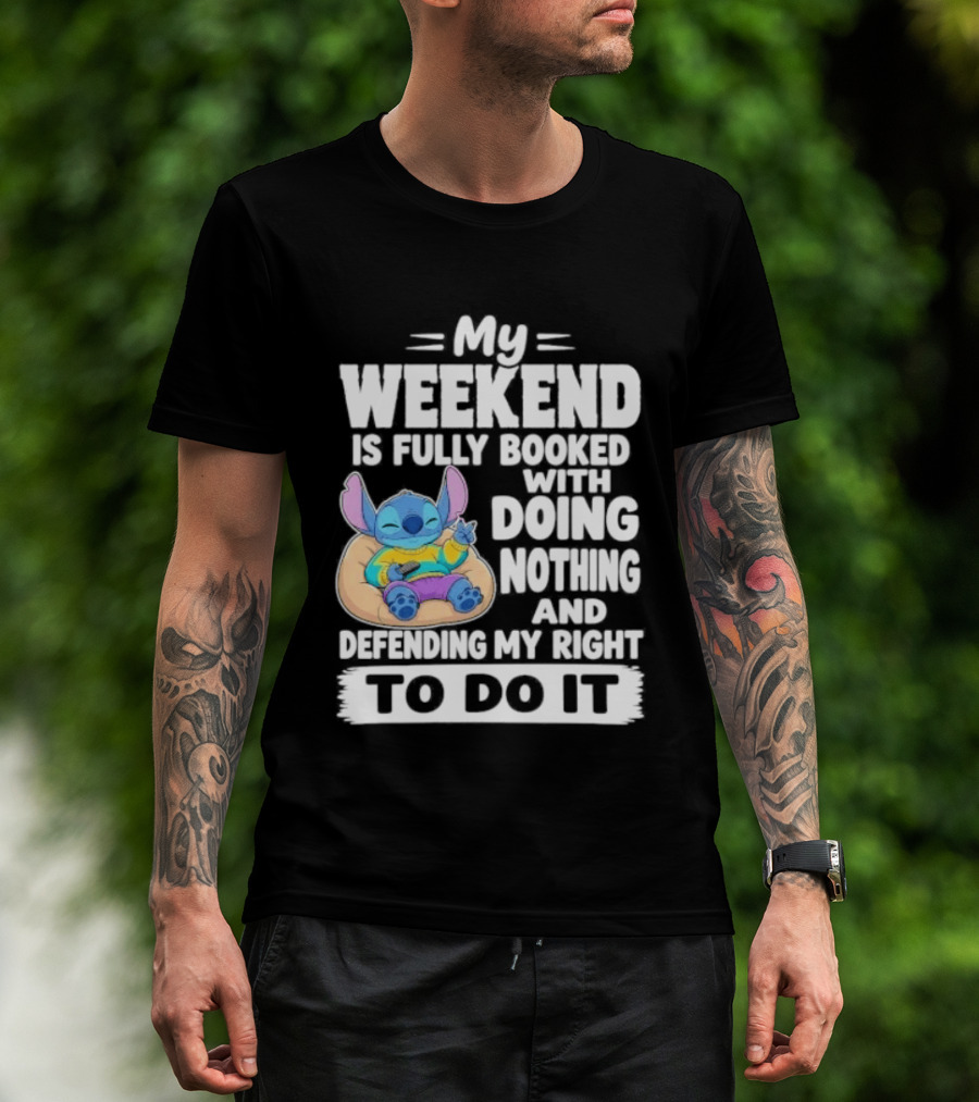 My Weekend Is Fully Booked With Doing Nothing And Refilling My Right To Do It Stitch T-Shirt