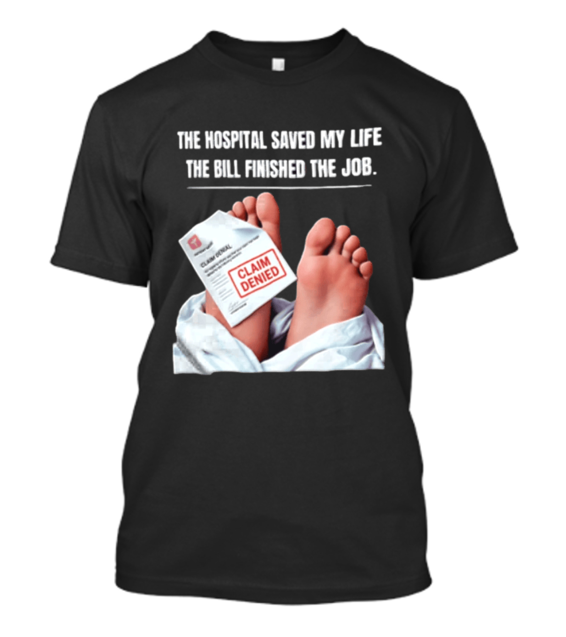 The Hospital Saved My Life The Bill Finished The Job Claim Denied T-Shirt